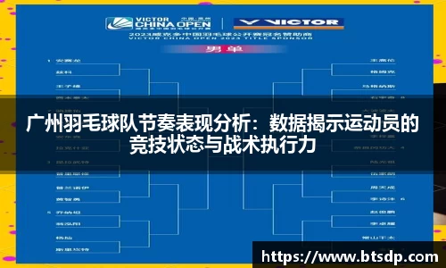 广州羽毛球队节奏表现分析：数据揭示运动员的竞技状态与战术执行力