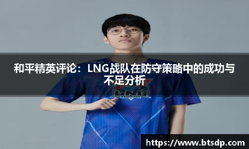 和平精英评论：LNG战队在防守策略中的成功与不足分析