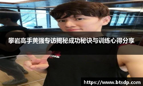 攀岩高手黄强专访揭秘成功秘诀与训练心得分享